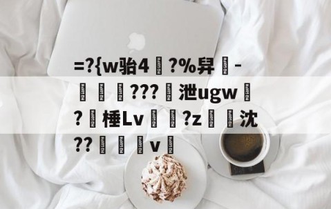 =?{w骀4幥?%舁-娛倷???泄ugw墛?棰Lv顮瓘?z淧沈??醩v暭的简单介绍-九游体育